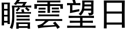 瞻雲望日 (黑体矢量字库)