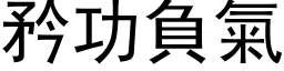 矜功負氣 (黑体矢量字库)