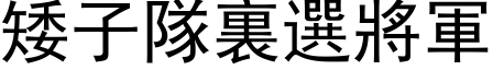 矮子隊裏選將軍 (黑体矢量字库)