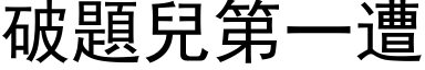 破題兒第一遭 (黑体矢量字库)