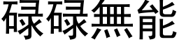 碌碌無能 (黑体矢量字库)