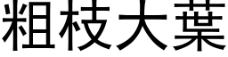 粗枝大葉 (黑体矢量字库)