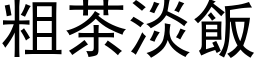 粗茶淡饭 (黑体矢量字库)