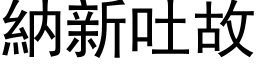 納新吐故 (黑体矢量字库)