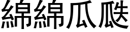 綿綿瓜瓞 (黑体矢量字库)