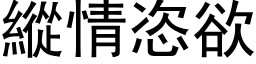 纵情恣欲 (黑体矢量字库)