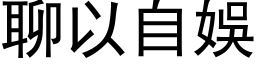 聊以自娛 (黑体矢量字库)