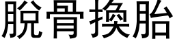 脱骨换胎 (黑体矢量字库)