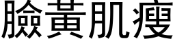 臉黃肌瘦 (黑体矢量字库)