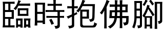 臨時抱佛腳 (黑体矢量字库)