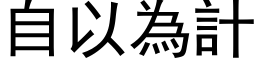 自以為計 (黑体矢量字库)