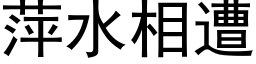 萍水相遭 (黑体矢量字库)