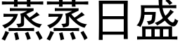 蒸蒸日盛 (黑体矢量字库)