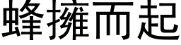 蜂拥而起 (黑体矢量字库)