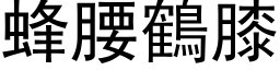 蜂腰鶴膝 (黑体矢量字库)