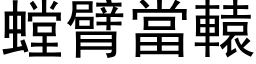 螳臂當轅 (黑体矢量字库)