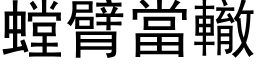 螳臂当辙 (黑体矢量字库)