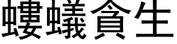 螻蟻貪生 (黑体矢量字库)