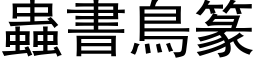 蟲書鳥篆 (黑体矢量字库)