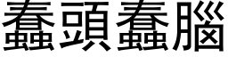 蠢头蠢脑 (黑体矢量字库)