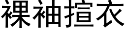 裸袖揎衣 (黑体矢量字库)