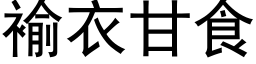 褕衣甘食 (黑体矢量字库)