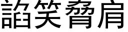 諂笑脅肩 (黑体矢量字库)