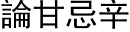 论甘忌辛 (黑体矢量字库)