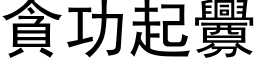 贪功起衅 (黑体矢量字库)