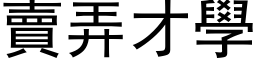 賣弄才學 (黑体矢量字库)