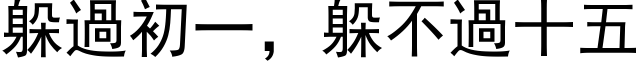 躲过初一，躲不过十五 (黑体矢量字库)