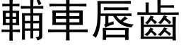 輔車唇齒 (黑体矢量字库)