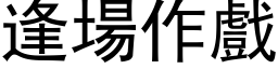 逢場作戲 (黑体矢量字库)