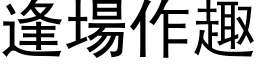 逢场作趣 (黑体矢量字库)