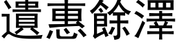 遗惠余泽 (黑体矢量字库)