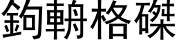 鉤輈格磔 (黑体矢量字库)