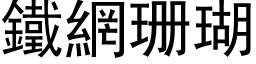 鐵網珊瑚 (黑体矢量字库)