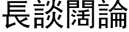 長談闊論 (黑体矢量字库)