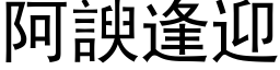 阿諛逢迎 (黑体矢量字库)