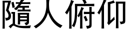 隨人俯仰 (黑体矢量字库)