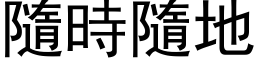 隨時隨地 (黑体矢量字库)