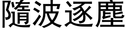 隨波逐尘 (黑体矢量字库)