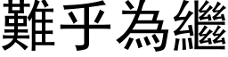 难乎为继 (黑体矢量字库)