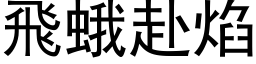 飛蛾赴焰 (黑体矢量字库)