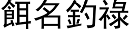 饵名钓禄 (黑体矢量字库)