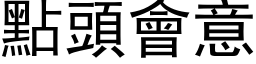 點頭會意 (黑体矢量字库)