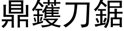 鼎鑊刀鋸 (黑体矢量字库)