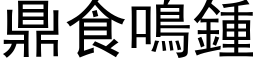 鼎食鳴鍾 (黑体矢量字库)