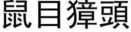 鼠目獐頭 (黑体矢量字库)