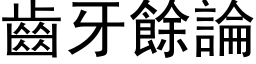 齒牙餘論 (黑体矢量字库)